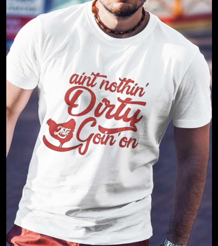 Ain't Nothin' Dirty Goin' On Chicken JMF T-Shirt