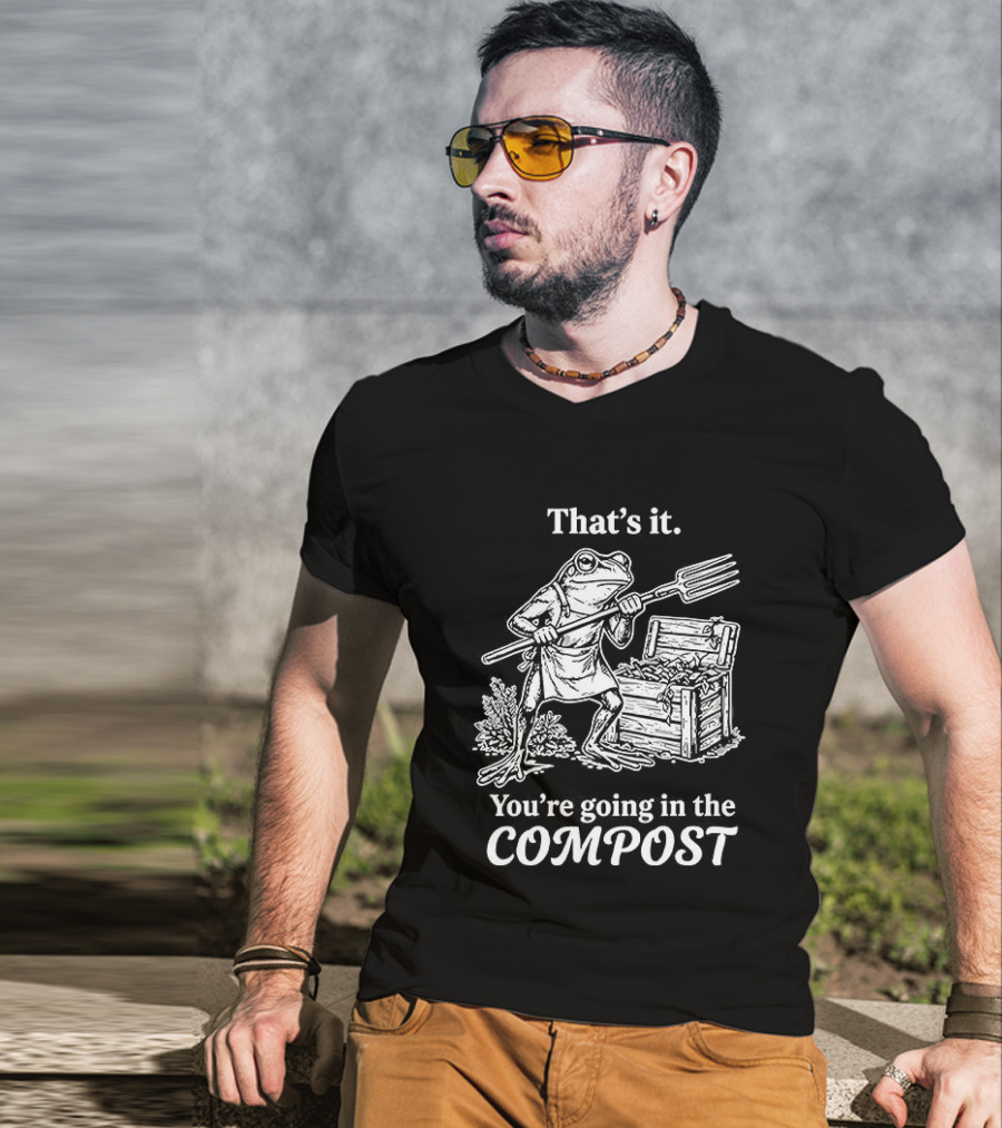 That's It You're Going In The Compost Frog Gardening T-Shirt