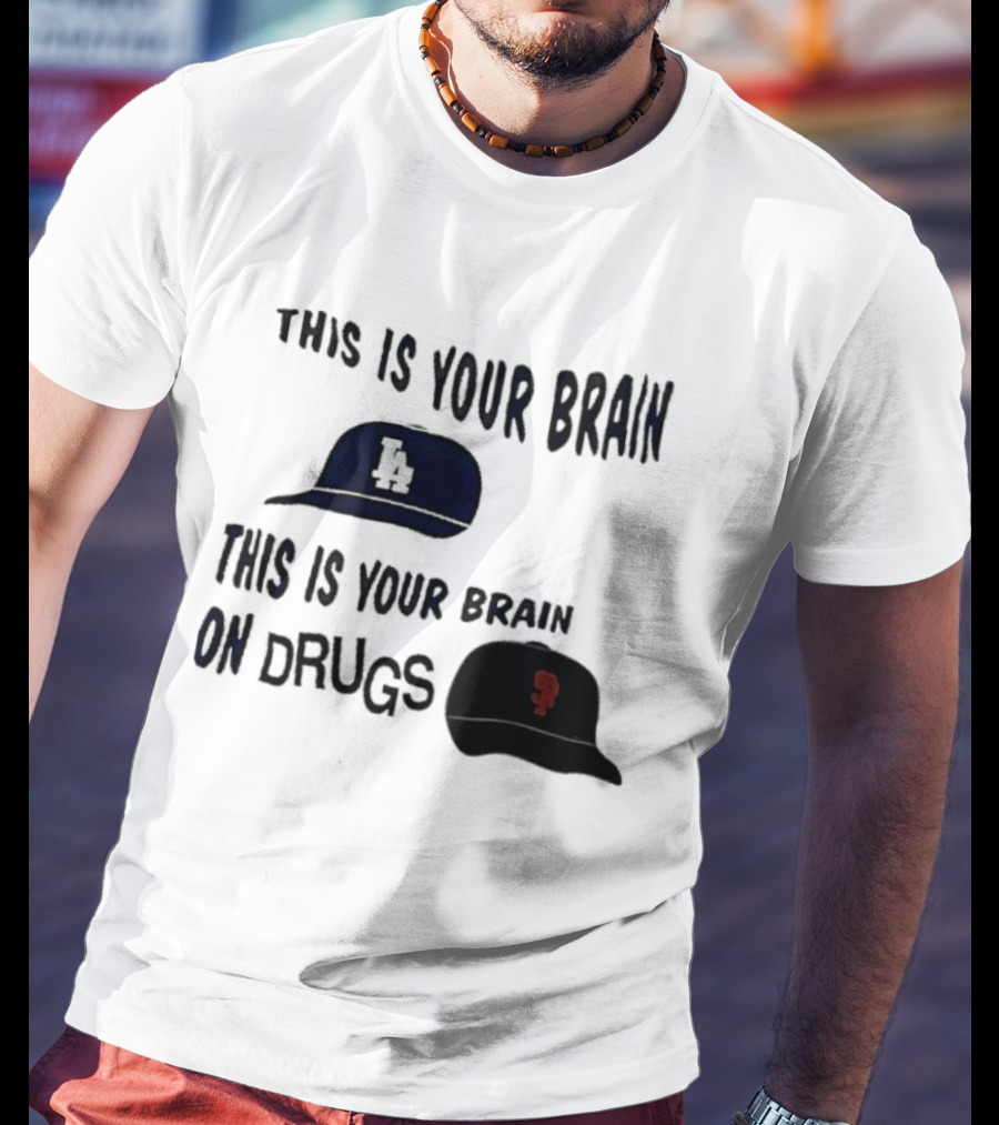 Los Angeles Dodgers San Francisco Giants This Is Your Brain On Drugs T-Shirt