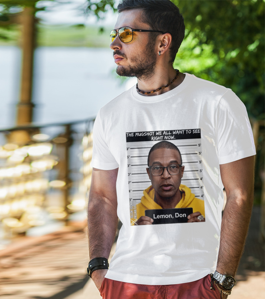 Mugshot The Shot We All Want To See Right Now Lemon Don T-Shirt