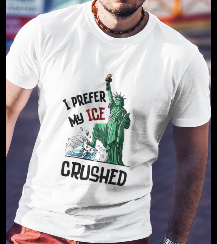 Statue Of Liberty I Prefer My ICE Crushed T-Shirt