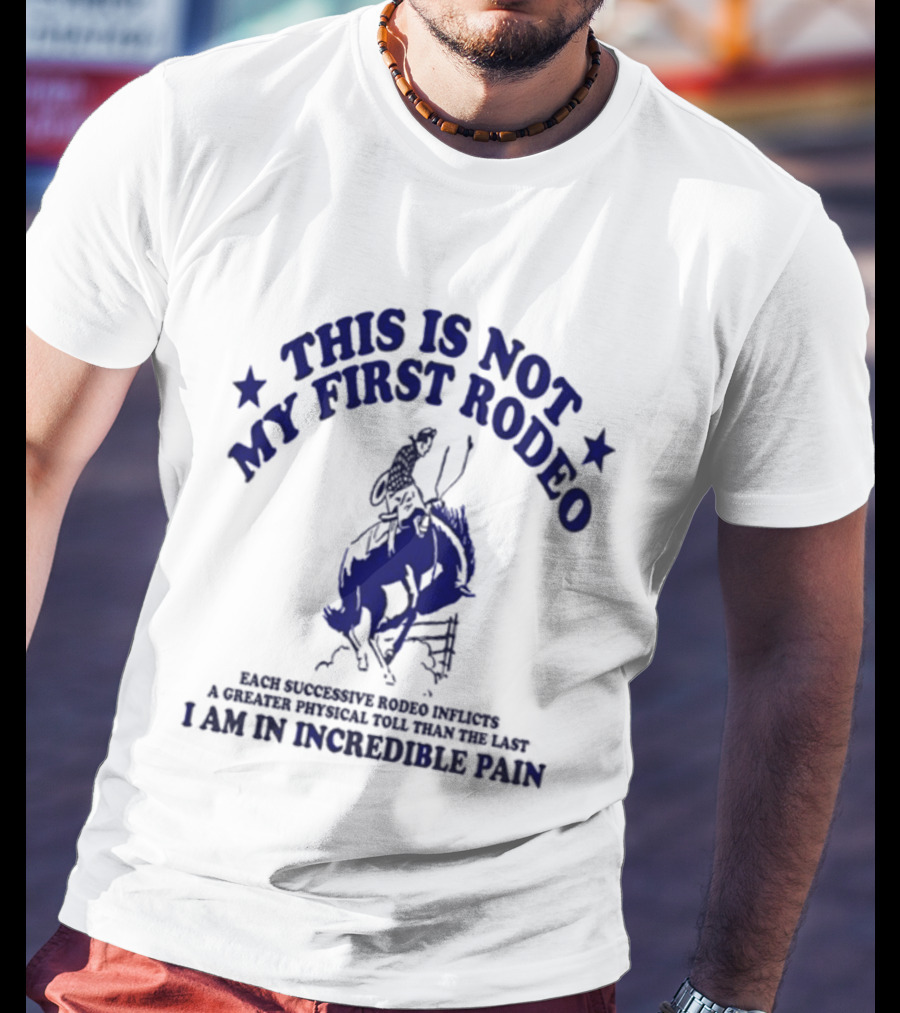 This Is Not My First Rodeo Back Shoulder Saddle Ribcage A Unique Personal Tour I'm In Incredible Pain T-Shirt