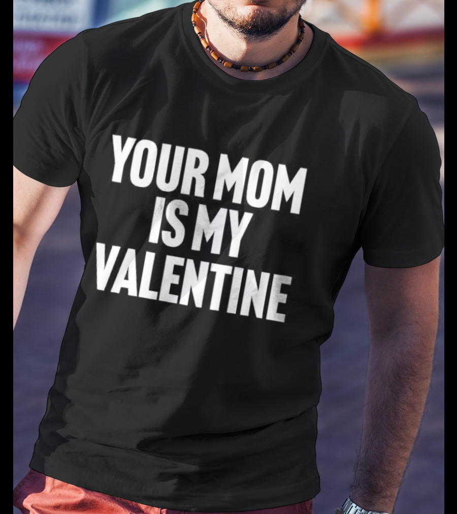Your Mom Is My Valentine Fun T-Shirt