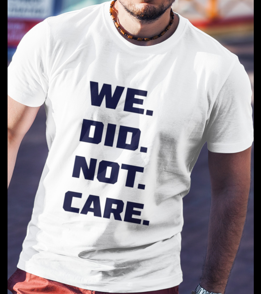 Seattle Seahawks We Did Not Care Football Fan T-Shirt