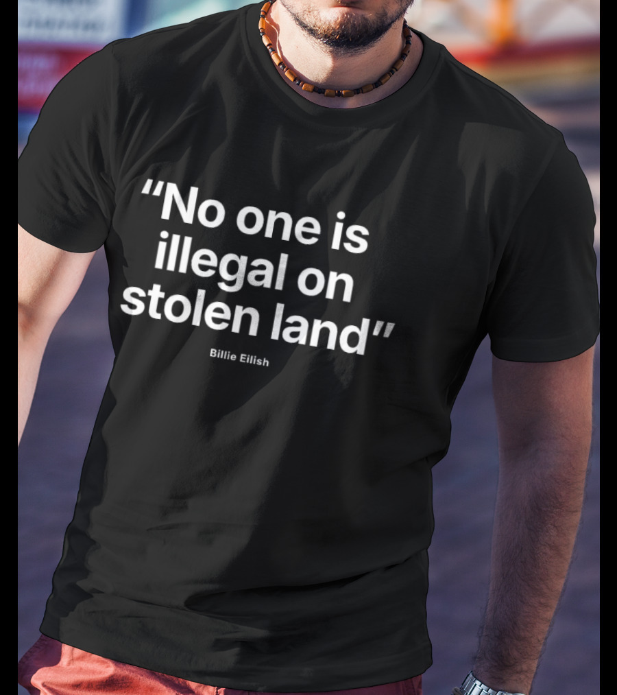 No One Is Illegal On Stolen Land Billie Eilish T-Shirt