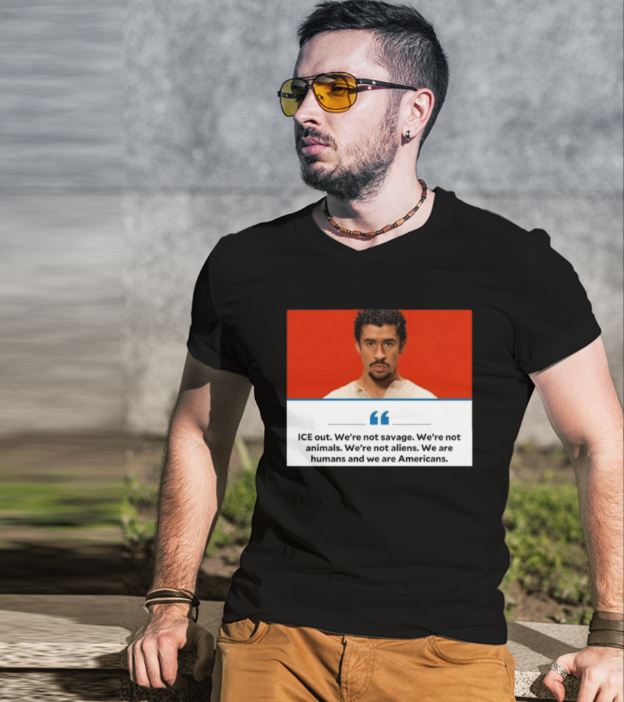 ICE Out We're Not Savage Not Animals Not Aliens We Are Humans And Americans T-Shirt