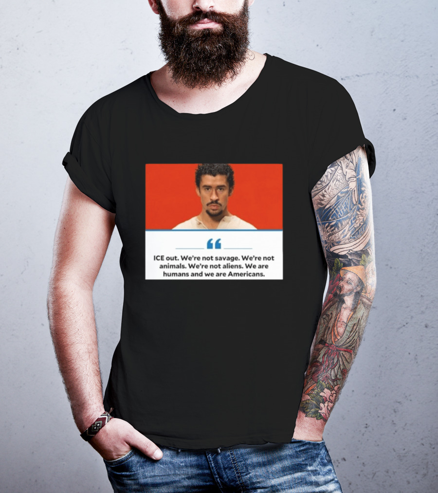 ICE Out We're Not Savage Not Animals Not Aliens We Are Humans And Americans T-Shirt
