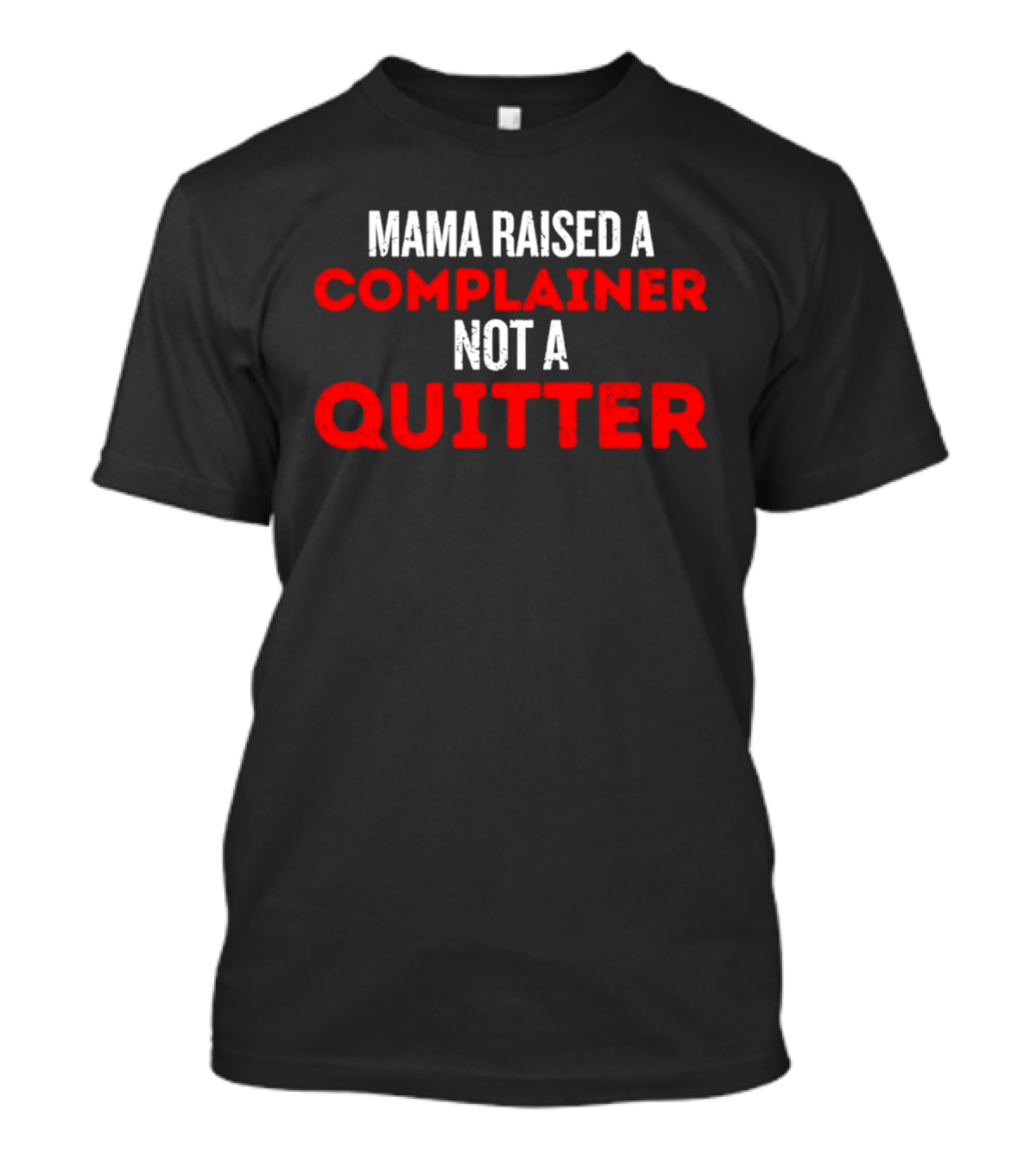 Mama Raised A Complainer Not A Quitter Uplifting Message T-Shirt