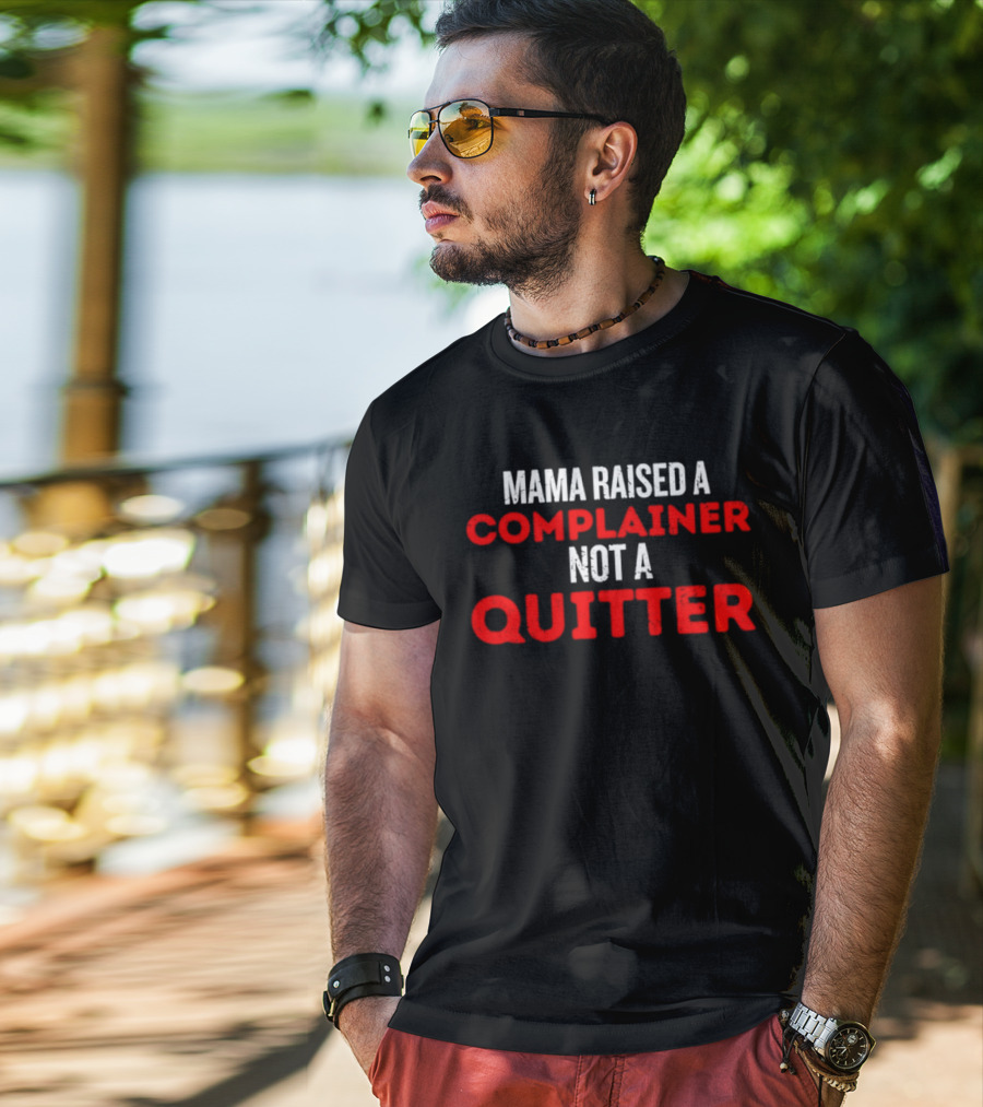 Mama Raised A Complainer Not A Quitter Uplifting Message T-Shirt