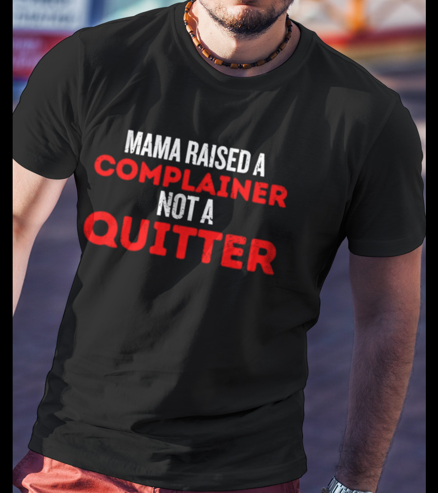 Mama Raised A Complainer Not A Quitter Uplifting Message T-Shirt