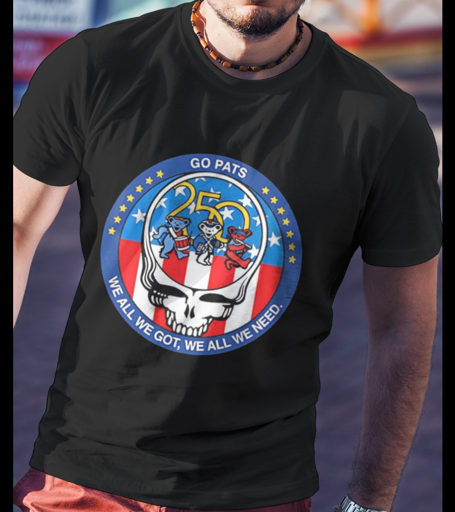 Grateful X New England Patriots Go Pats 250 Years Of America We All We Got Dancing Bears T-Shirt