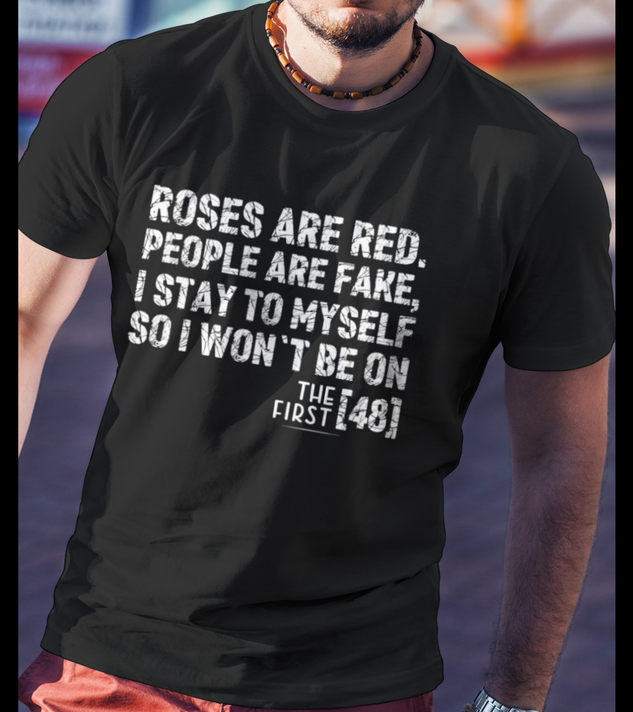 Roses Are Red People Are Fake I Stay To Myself The First 48 T-Shirt