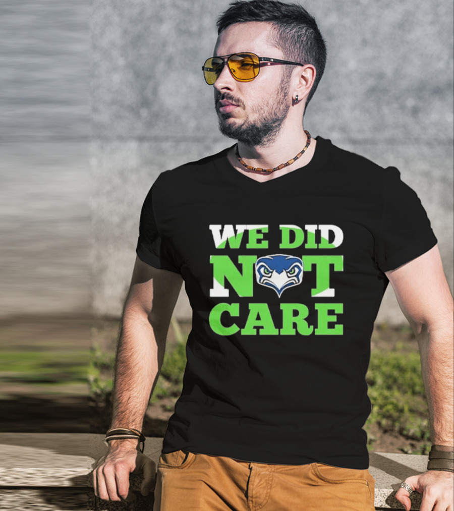 Sea Hawks We Did Not Care Bold Team Expression T-Shirt