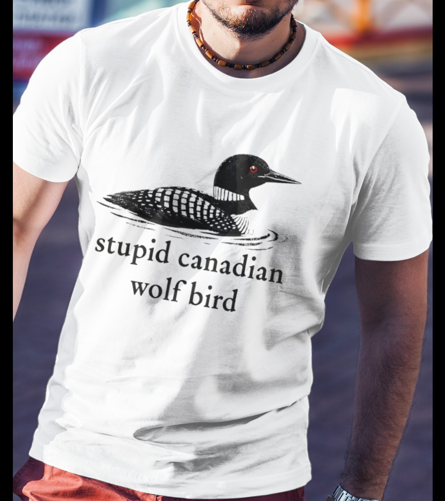 Stupid Canadian Wolf Bird Loon T-Shirt