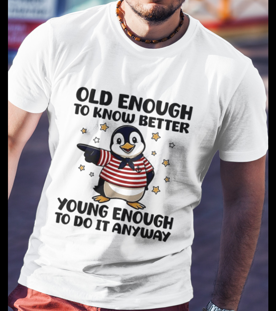 Old Enough To Know Better Young Enough To Do It Anyway Penguin T-Shirt