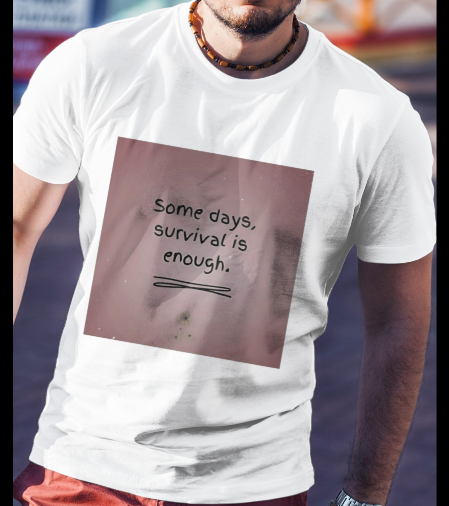 Some Days Survival Is Enough Uplifting Motivation T-Shirt