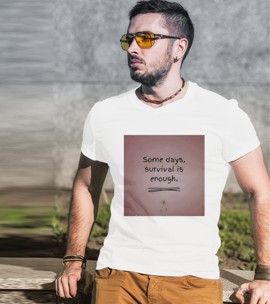 Some Days Survival Is Enough Uplifting Motivation T-Shirt