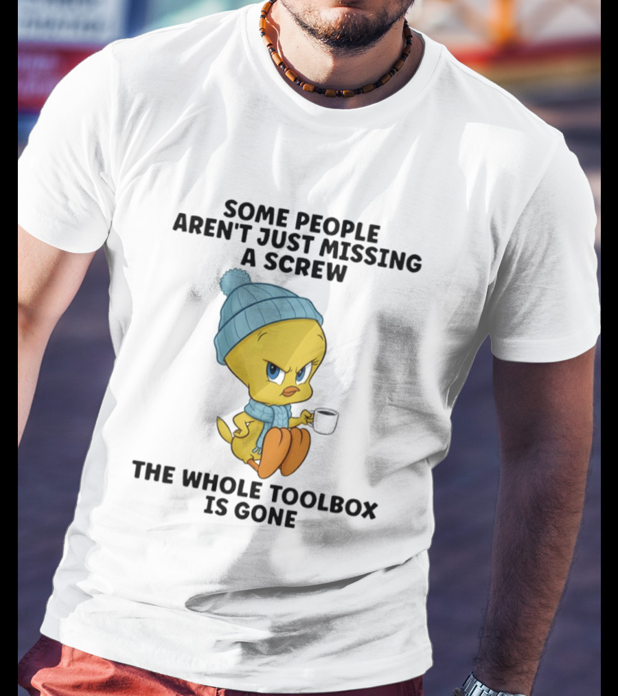 Tweety Bird Some People Aren't Just Missing A Screw The Whole Toolbox Is Gone T-Shirt