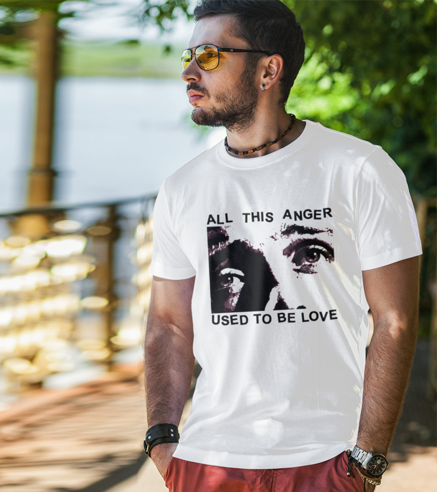 All This Anger Used To Be Love Eye Expression T-Shirt