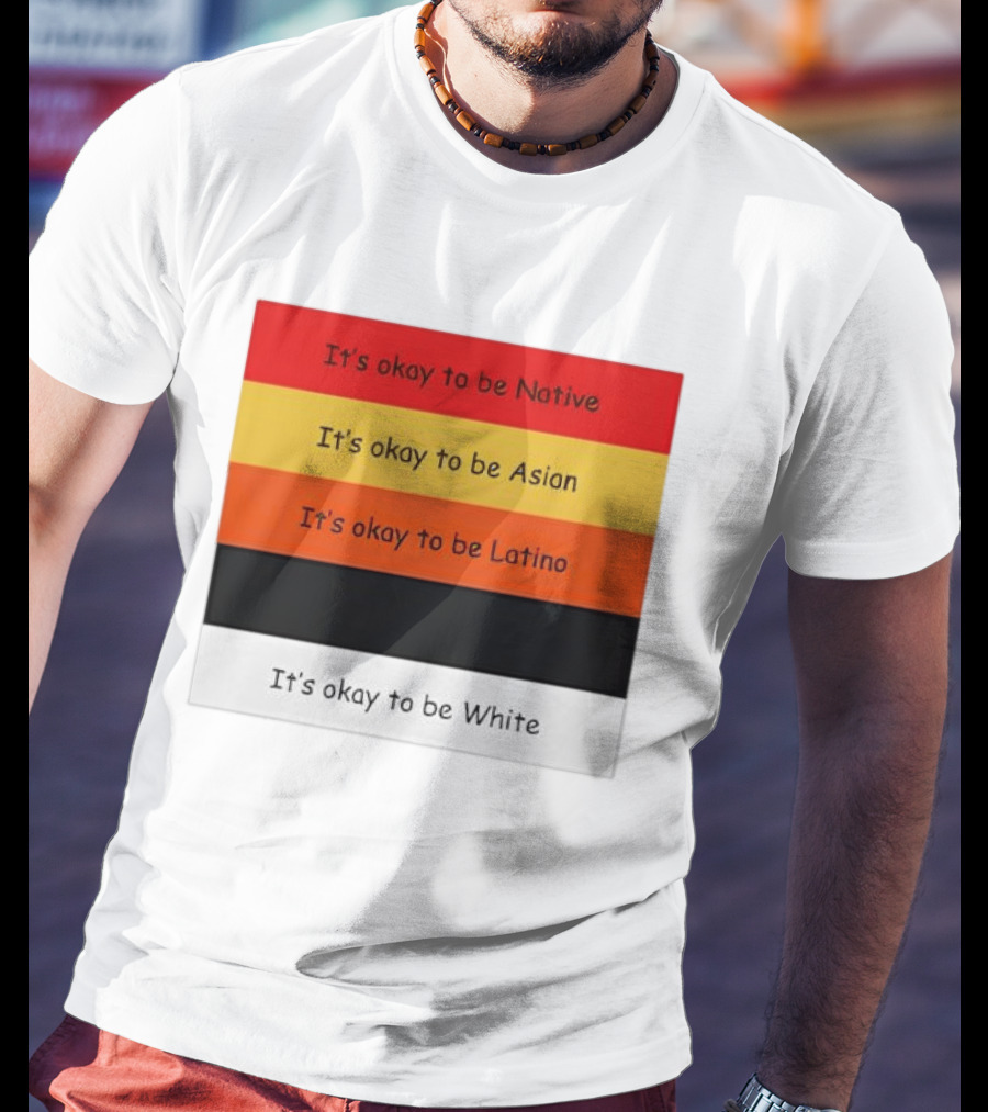 It's Okay To Be Native Asian Latino White T-Shirt