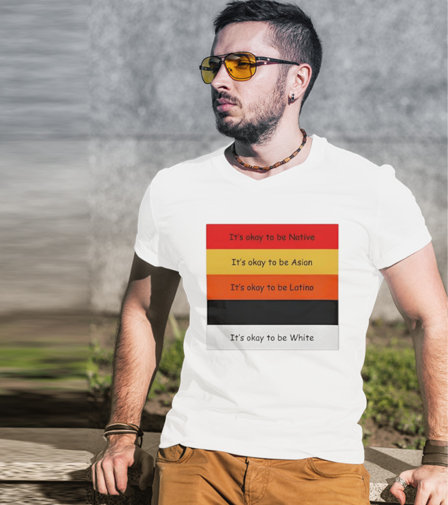 It's Okay To Be Native Asian Latino White T-Shirt