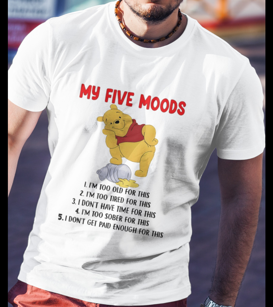 Pooh My Five Moods I'm Too Old Too Tired Don't Have Time Sober Paid Enough T-Shirt