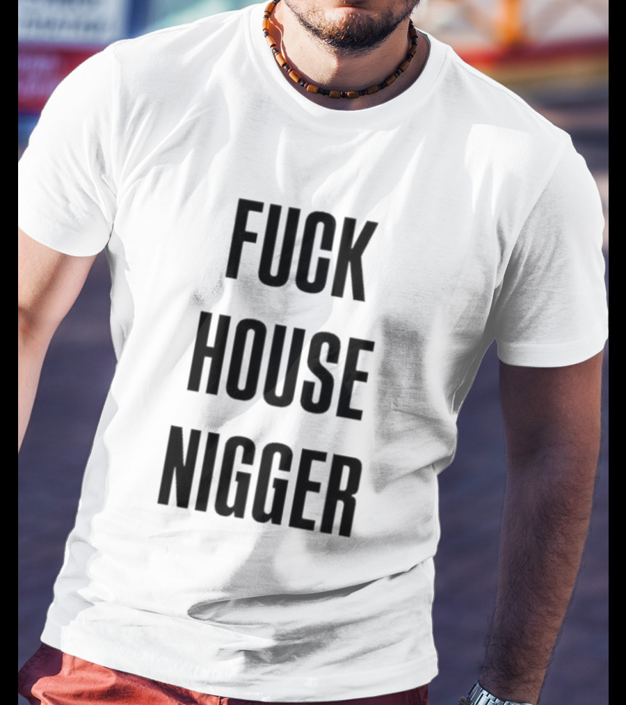 Fucking House Nigger T-Shirt
