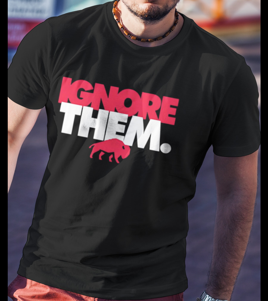 Ignore Them Buffalo New York Sports Buffalo T-Shirt