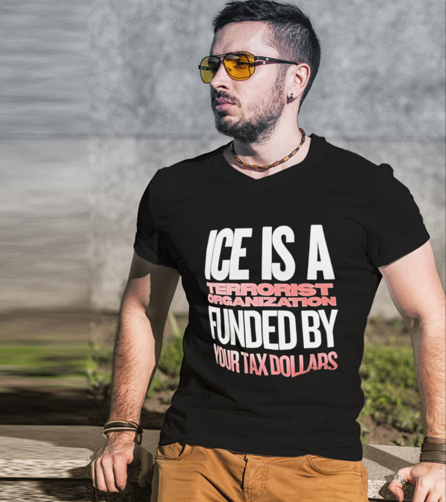 ICE Is A Terrorist Organization Funded By Your Tax Dollars T-Shirt