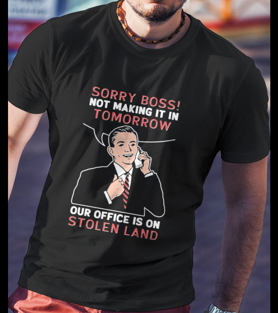 Sorry Boss Not Making It In Tomorrow Our Office Is On Stolen Land Retro Office Humor T-Shirt