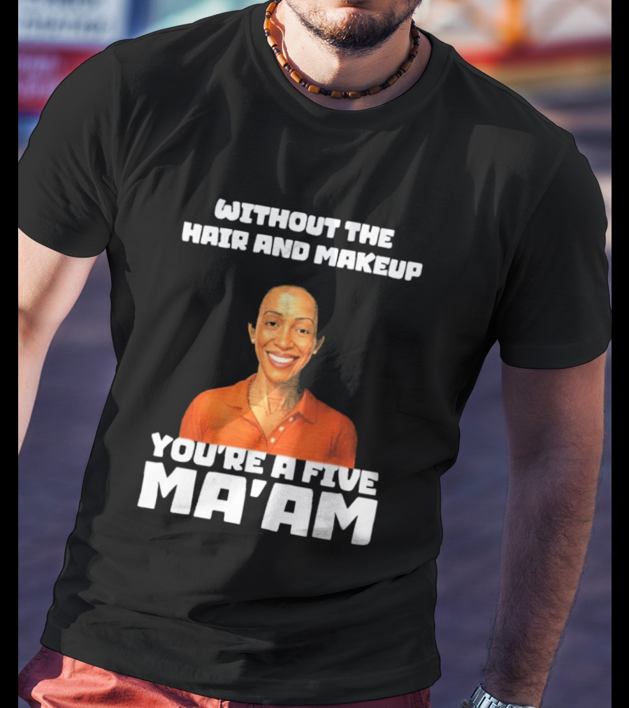 Without The Hair And Makeup You're A Five Ma'am Orange T-Shirt