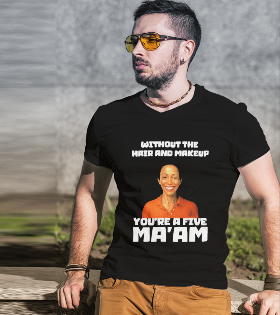 Without The Hair And Makeup You're A Five Ma'am Orange T-Shirt