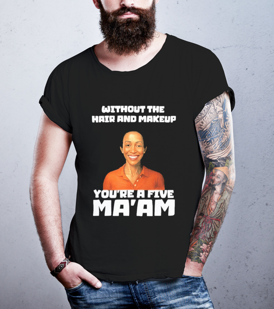 Without The Hair And Makeup You're A Five Ma'am Orange T-Shirt