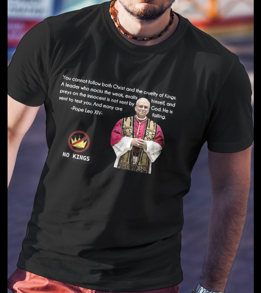 Pope Leo XIV You Cannot Follow Both Christ And The Cruelty Of Kings Quotes Satire T-Shirt