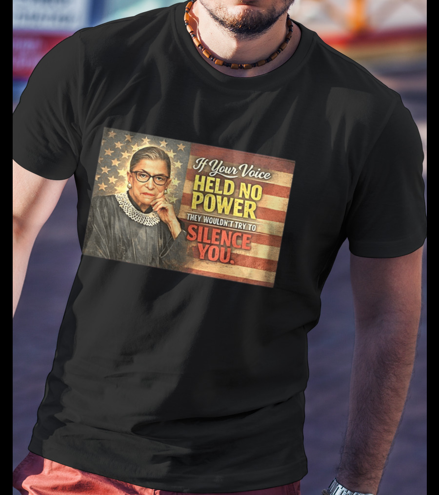 Ruth Bader Ginsburg If Your Voice Held No Power They Wouldn't Try To Silence You T-Shirt
