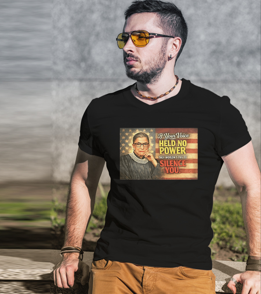 Ruth Bader Ginsburg If Your Voice Held No Power They Wouldn't Try To Silence You T-Shirt