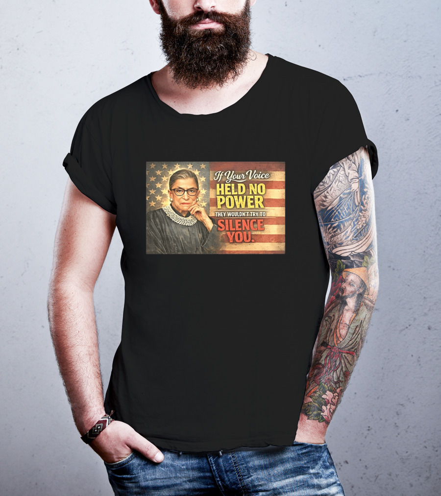 Ruth Bader Ginsburg If Your Voice Held No Power They Wouldn't Try To Silence You T-Shirt
