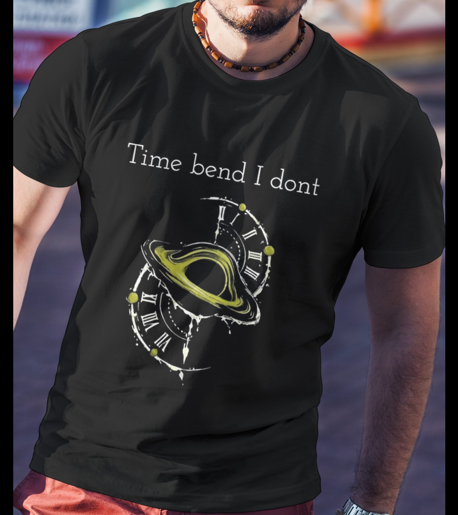 Time Bend I Don't Saturn With S T-Shirt