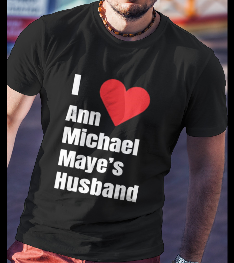 I Love Ann Michael Maye's Husband T-Shirt