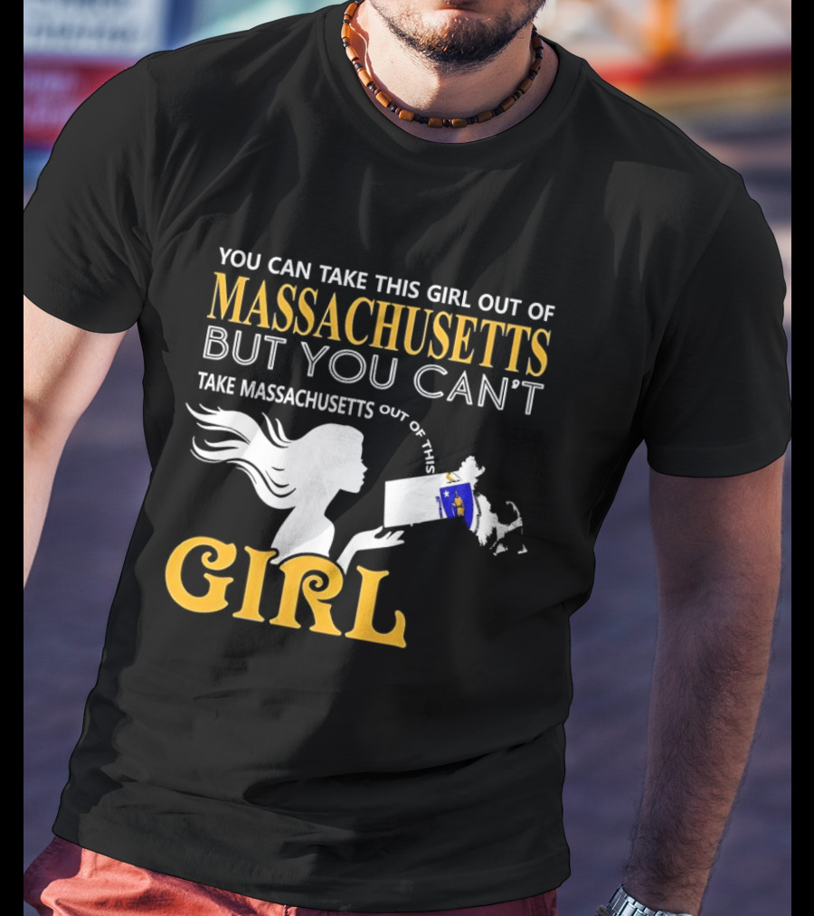You Can Take This Girl Out Of Massachusetts But You Can't Take Massachusetts Out Of This Girl T-Shirt