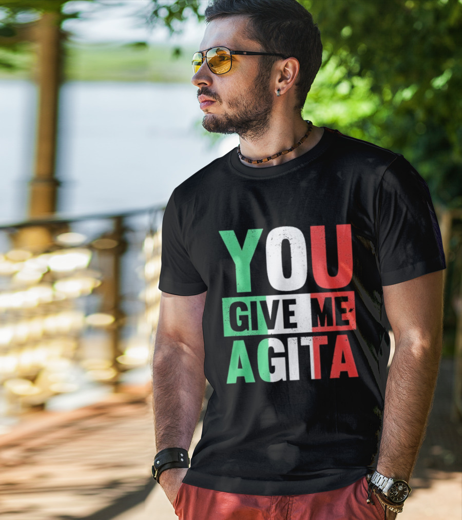 You Give Me Agita Italian Flag T-Shirt
