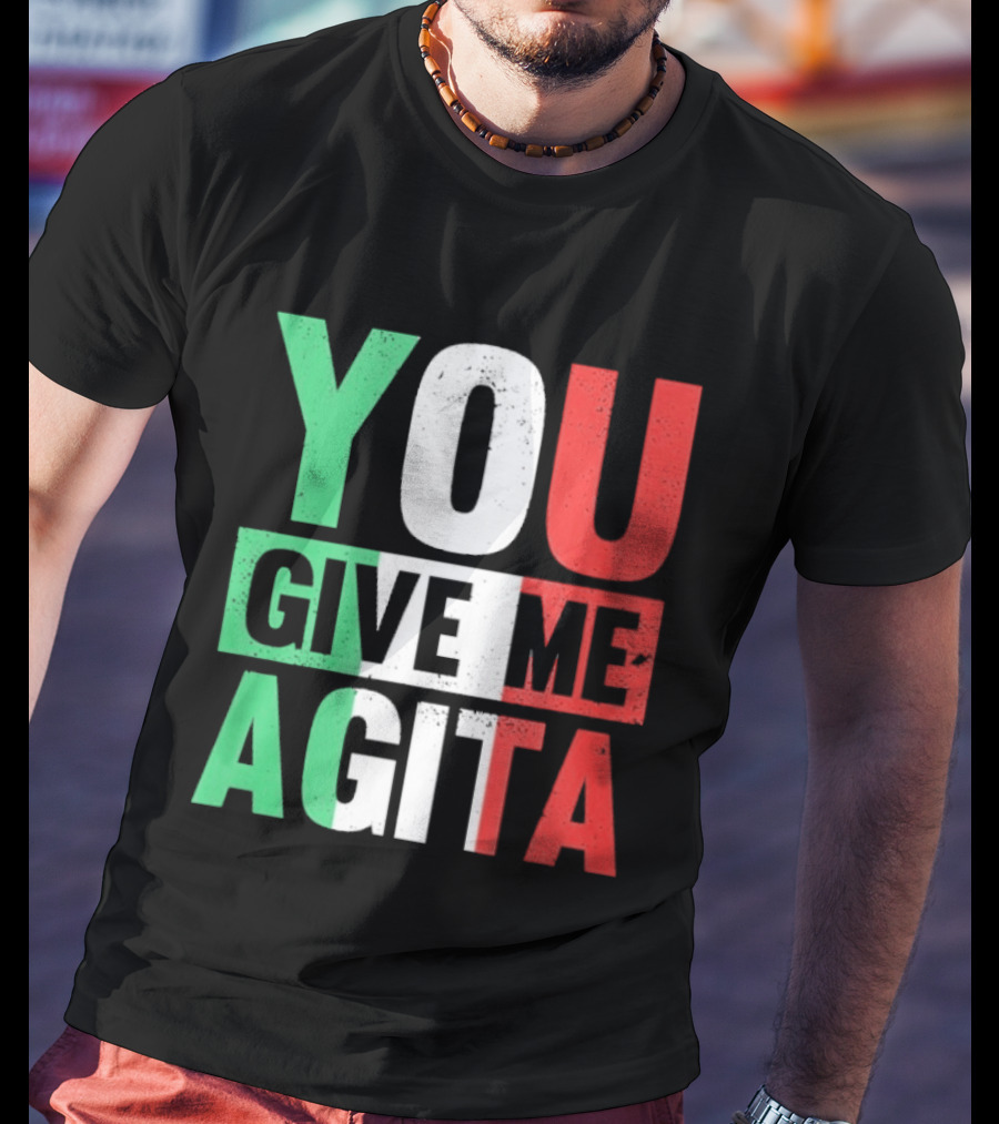 You Give Me Agita Italian Flag T-Shirt