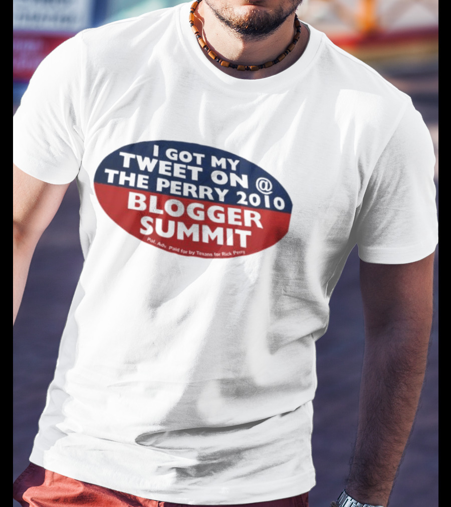 I Got My Tweet On The Perry 2010 Blogger Summit Texans For Rick Perry T-Shirt
