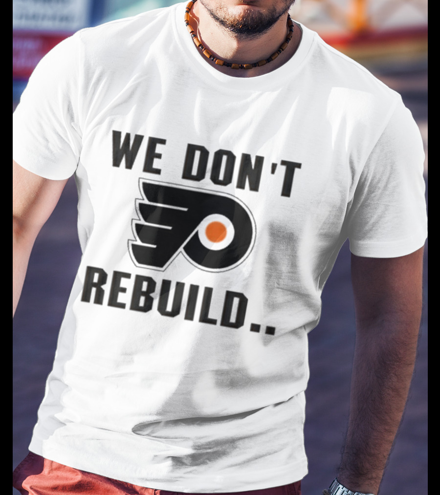 Philadelphia Flyers We Don't Rebuild T-Shirt