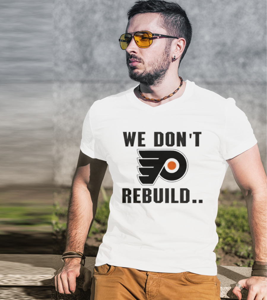 Philadelphia Flyers We Don't Rebuild T-Shirt