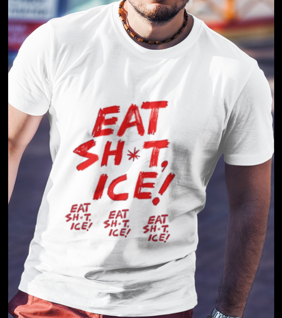 Eat Sh*t Ice Eat Sh*t Ice Eat Sh*t Ice Eat Sh*t Ice T-Shirt