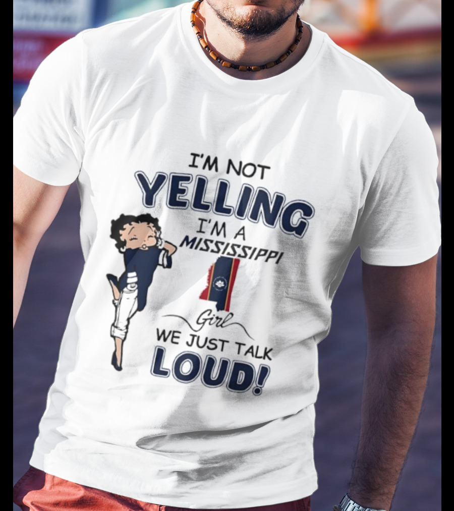 I'm Not Yelling I'm A Mississippi Girl We Just Talk Loud Betty T-Shirt