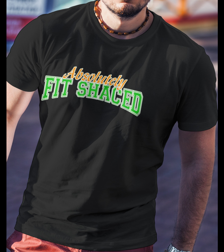 Absolutely Fit Shaced Irish Party St. Patrick's Day Celebration T-Shirt