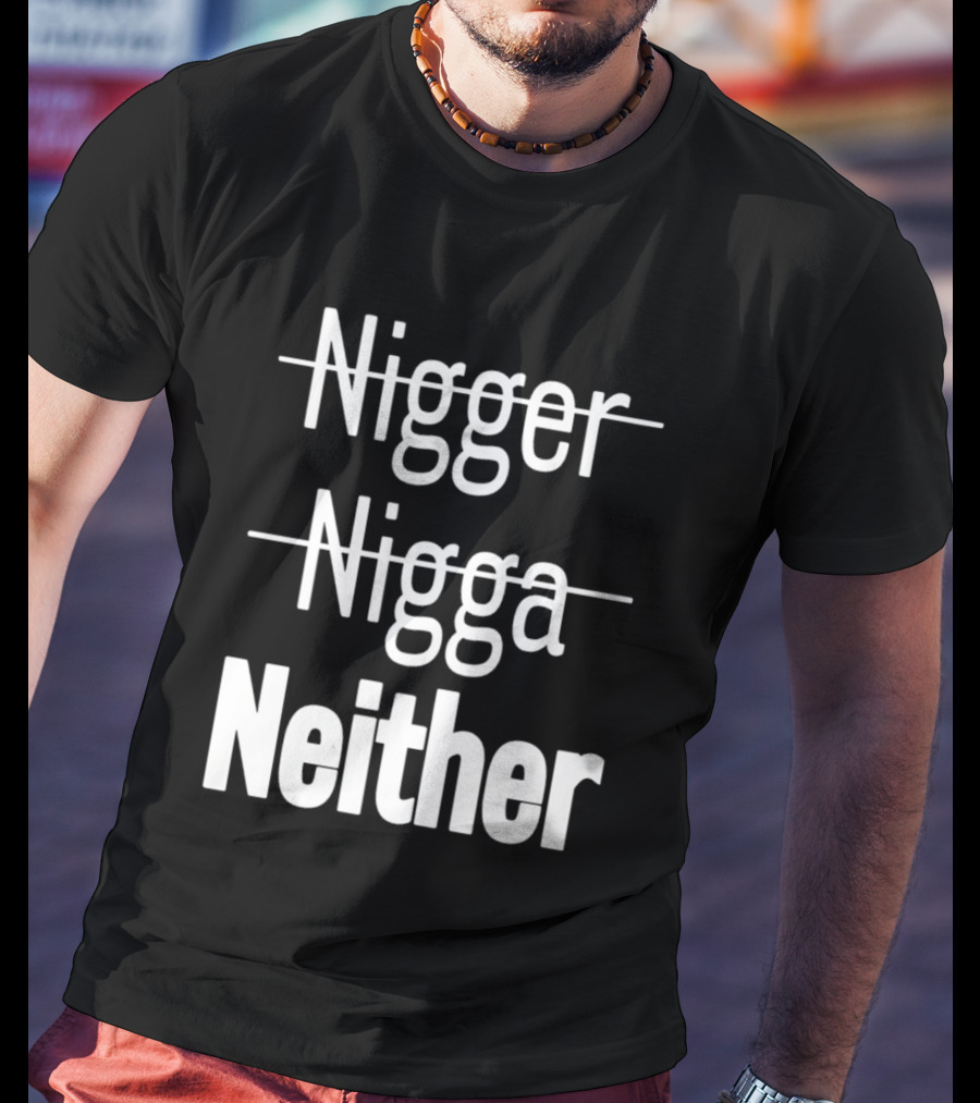 Neither Not Nigger Nigga And T-Shirt