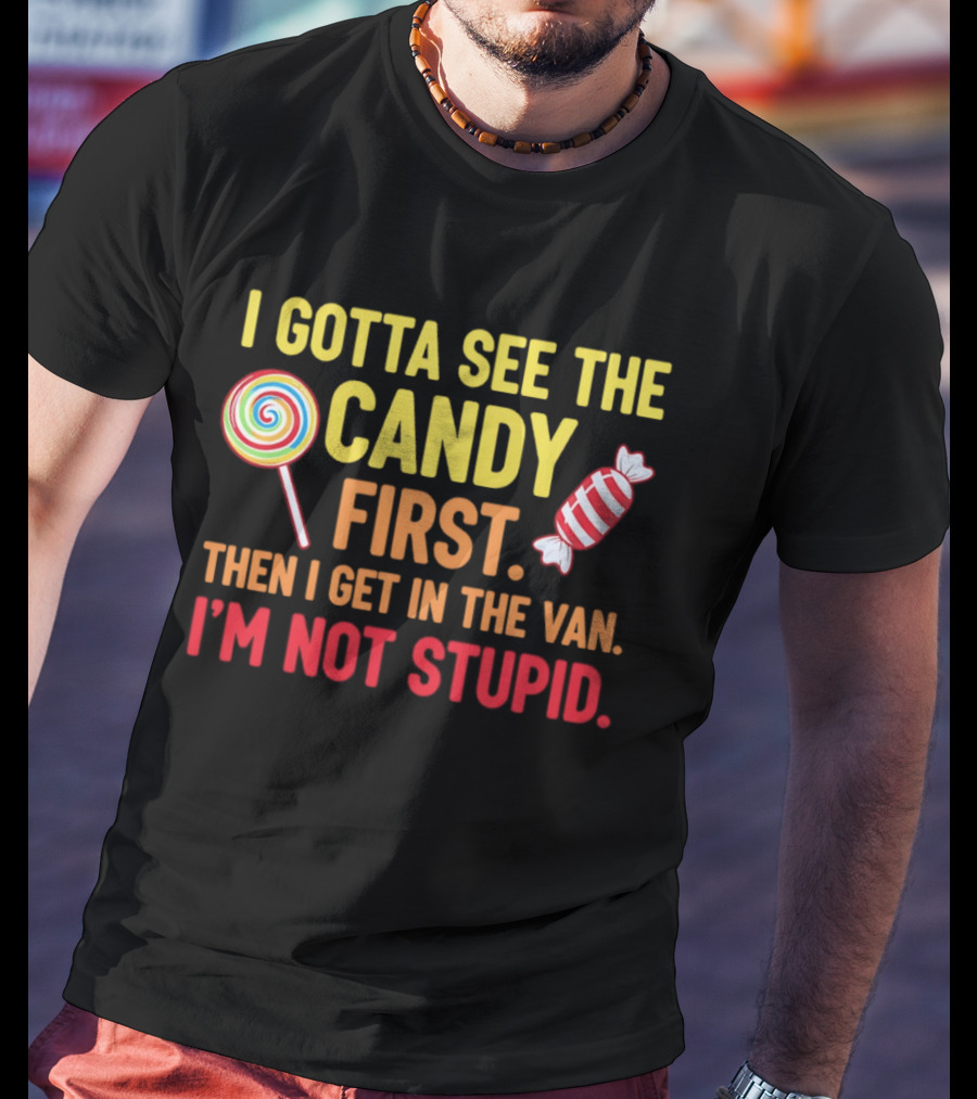 I Gotta See The Candy First Then I Get In The Van I'm Not Stupid Lollipop T-Shirt